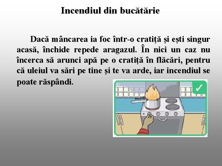 Incendiul din bucătărie Dacă mâncarea ia foc într-o cratiţă şi eşti singur acasă, închide