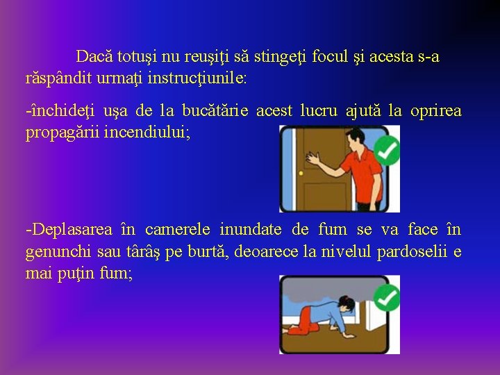 Dacă totuşi nu reuşiţi să stingeţi focul şi acesta s-a răspândit urmaţi instrucţiunile: -închideţi