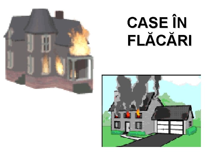 CASE ÎN FLĂCĂRI 