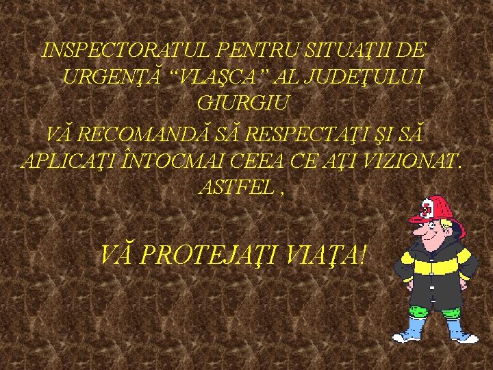 INSPECTORATUL PENTRU SITUAŢII DE URGENŢĂ “VLAŞCA” AL JUDEŢULUI GIURGIU VĂ RECOMANDĂ SĂ RESPECTAŢI ŞI