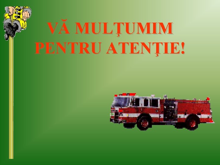 VĂ MULŢUMIM PENTRU ATENŢIE! 
