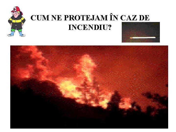 CUM NE PROTEJAM ÎN CAZ DE INCENDIU? 