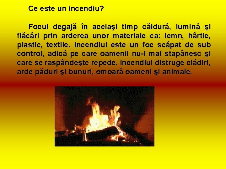 Ce este un incendiu? Focul degajă în acelaşi timp căldură, lumină şi flăcări prin