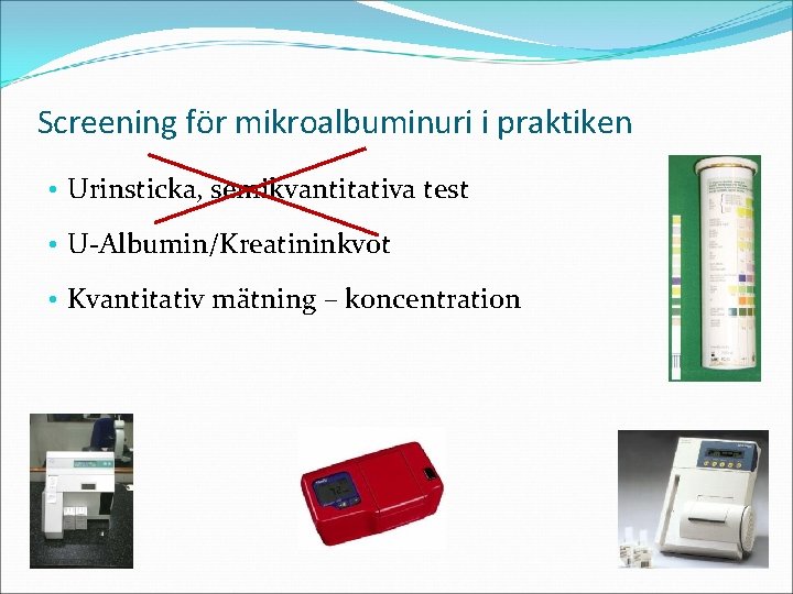 Screening för mikroalbuminuri i praktiken • Urinsticka, semikvantitativa test • U-Albumin/Kreatininkvot • Kvantitativ mätning