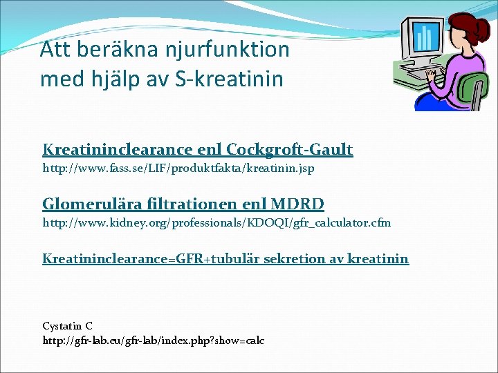 Att beräkna njurfunktion med hjälp av S-kreatinin Kreatininclearance enl Cockgroft-Gault http: //www. fass. se/LIF/produktfakta/kreatinin.