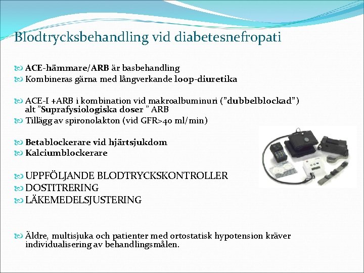 Blodtrycksbehandling vid diabetesnefropati ACE-hämmare/ARB är basbehandling Kombineras gärna med långverkande loop-diuretika ACE-I +ARB i