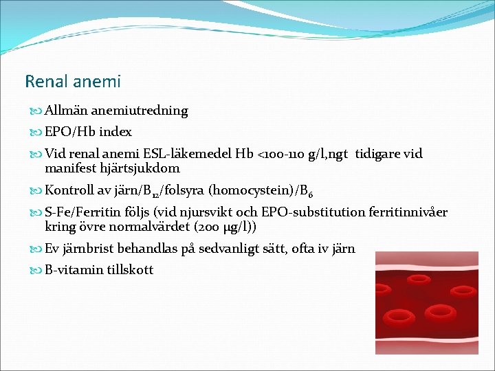 Renal anemi Allmän anemiutredning EPO/Hb index Vid renal anemi ESL-läkemedel Hb <100 -110 g/l,