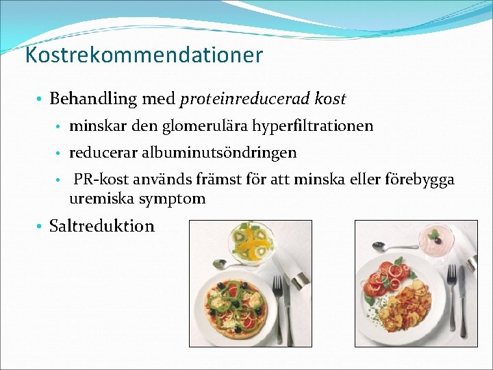 Kostrekommendationer • Behandling med proteinreducerad kost • minskar den glomerulära hyperfiltrationen • reducerar albuminutsöndringen