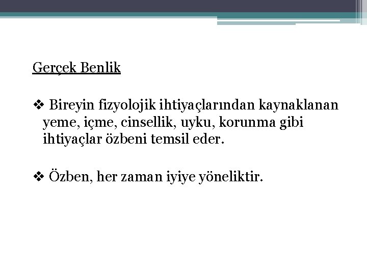 Gerçek Benlik v Bireyin fizyolojik ihtiyaçlarından kaynaklanan yeme, içme, cinsellik, uyku, korunma gibi ihtiyaçlar