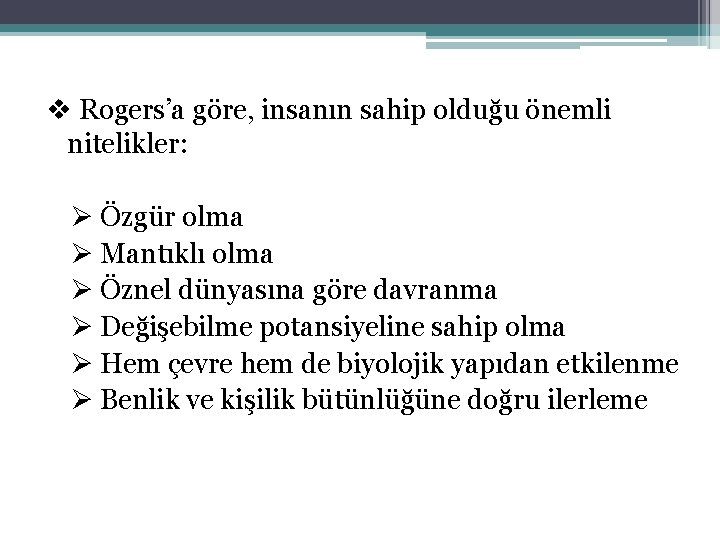 v Rogers’a göre, insanın sahip olduğu önemli nitelikler: Ø Özgür olma Ø Mantıklı olma