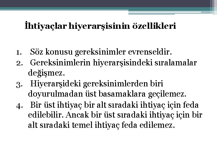 İhtiyaçlar hiyerarşisinin özellikleri 1. Söz konusu gereksinimler evrenseldir. 2. Gereksinimlerin hiyerarşisindeki sıralamalar değişmez. 3.