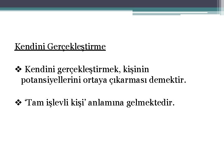 Kendini Gerçekleştirme v Kendini gerçekleştirmek, kişinin potansiyellerini ortaya çıkarması demektir. v ‘Tam işlevli kişi’