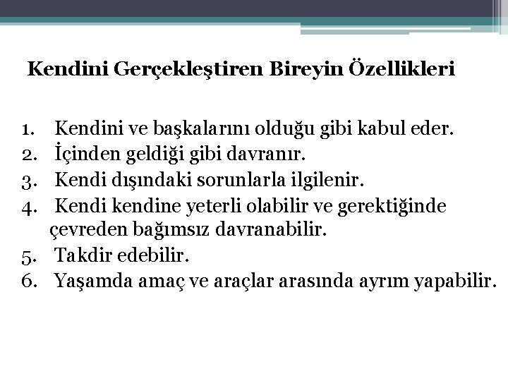 Kendini Gerçekleştiren Bireyin Özellikleri 1. 2. 3. 4. Kendini ve başkalarını olduğu gibi kabul