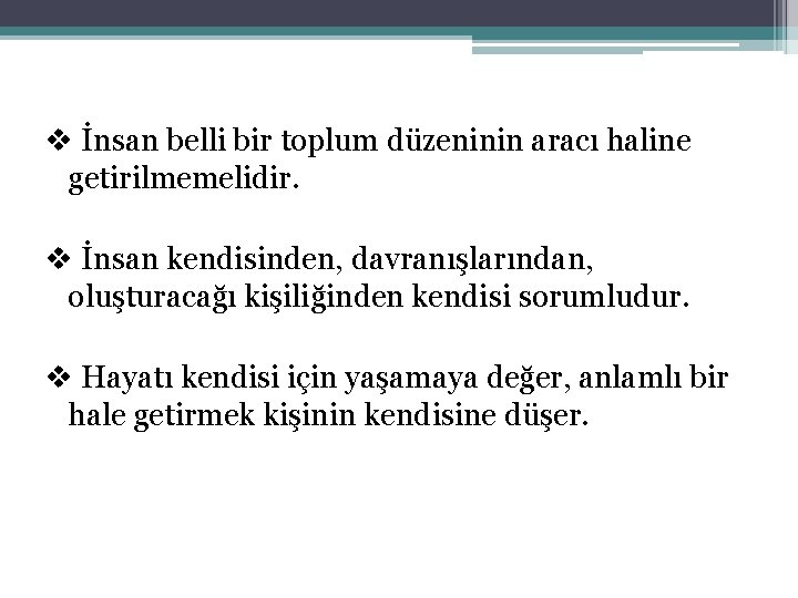 v İnsan belli bir toplum düzeninin aracı haline getirilmemelidir. v İnsan kendisinden, davranışlarından, oluşturacağı