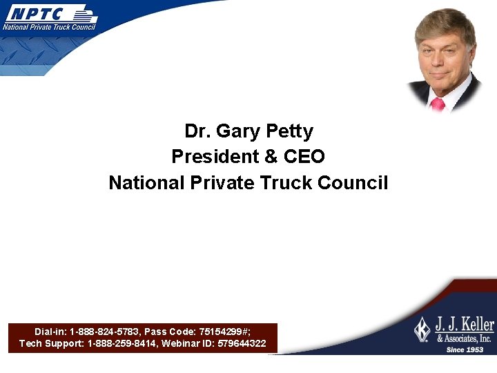 Dr. Gary Petty President & CEO National Private Truck Council Dial-in: 1 -888 -824