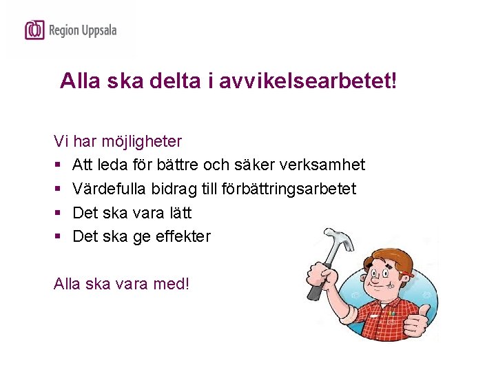  Alla ska delta i avvikelsearbetet! Vi har möjligheter § Att leda för bättre