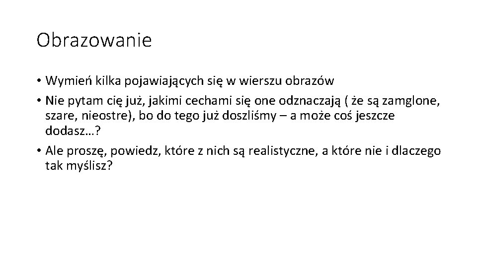 Obrazowanie • Wymień kilka pojawiających się w wierszu obrazów • Nie pytam cię już,