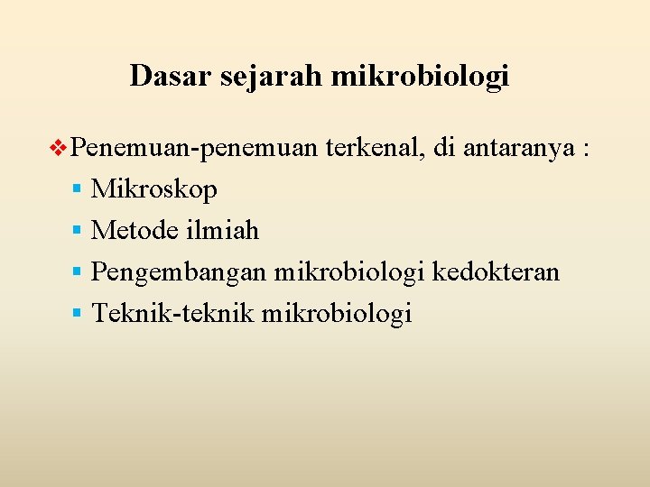 Dasar sejarah mikrobiologi v Penemuan-penemuan terkenal, di antaranya : Mikroskop Metode ilmiah Pengembangan mikrobiologi