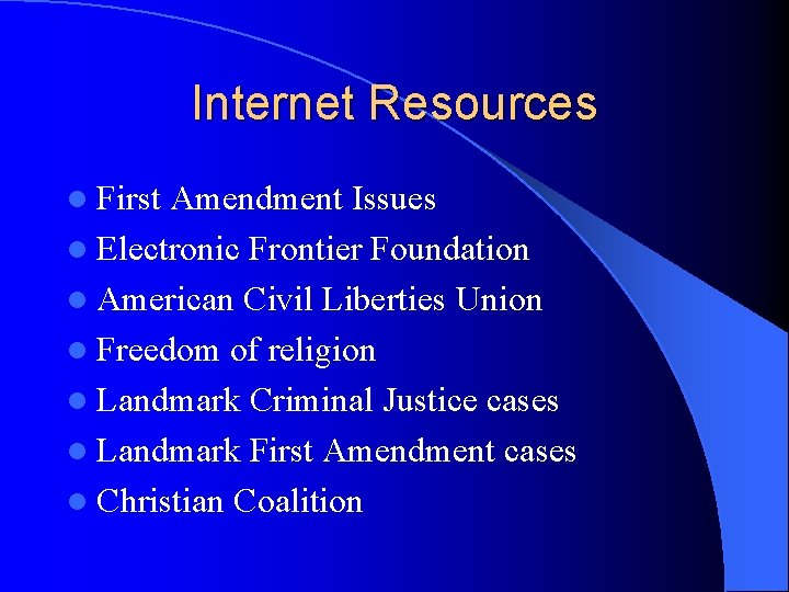 Internet Resources l First Amendment Issues l Electronic Frontier Foundation l American Civil Liberties