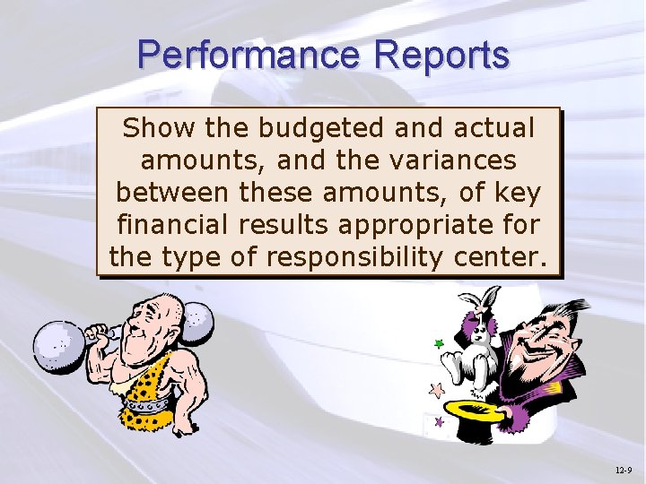 Performance Reports Show the budgeted and actual amounts, and the variances between these amounts,