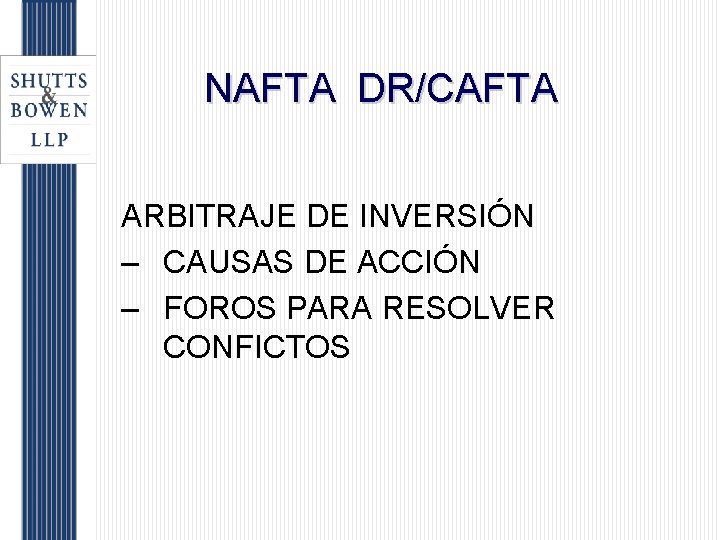 NAFTA DR/CAFTA ARBITRAJE DE INVERSIÓN – CAUSAS DE ACCIÓN – FOROS PARA RESOLVER CONFICTOS