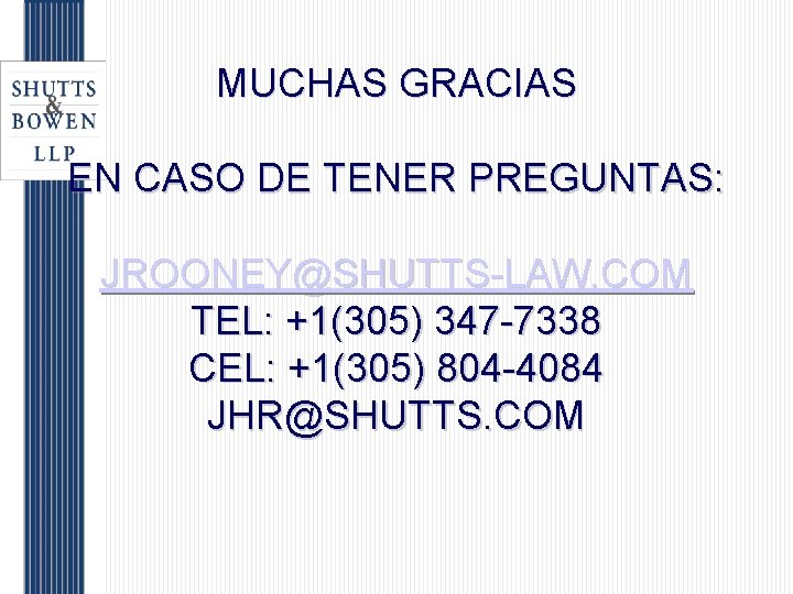 MUCHAS GRACIAS EN CASO DE TENER PREGUNTAS: JROONEY@SHUTTS-LAW. COM TEL: +1(305) 347 -7338 CEL: