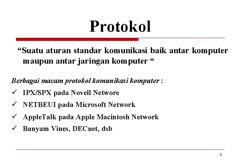 Protokol “Suatu aturan standar komunikasi baik antar komputer maupun antar jaringan komputer “ Berbagai