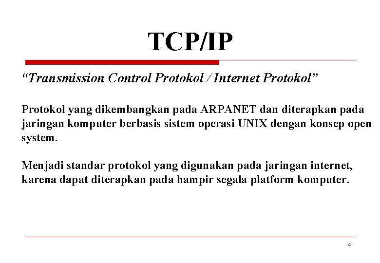 TCP/IP “Transmission Control Protokol / Internet Protokol” Protokol yang dikembangkan pada ARPANET dan diterapkan