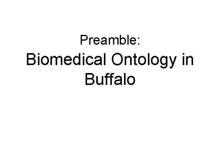 Preamble: Biomedical Ontology in Buffalo 
