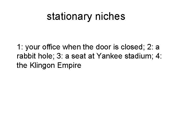 stationary niches 1: your office when the door is closed; 2: a rabbit hole;