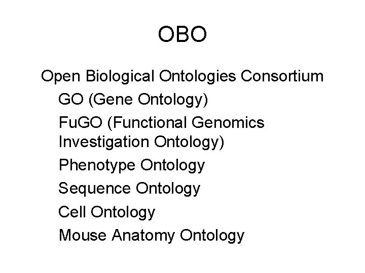 OBO Open Biological Ontologies Consortium GO (Gene Ontology) Fu. GO (Functional Genomics Investigation Ontology)