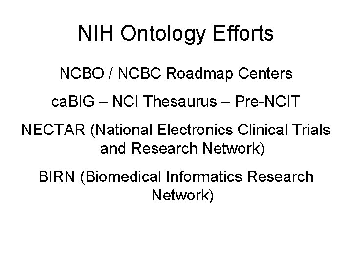 NIH Ontology Efforts NCBO / NCBC Roadmap Centers ca. BIG – NCI Thesaurus –