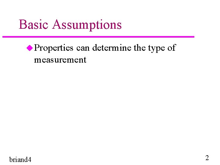 Basic Assumptions u Properties can determine the type of measurement briand 4 2 