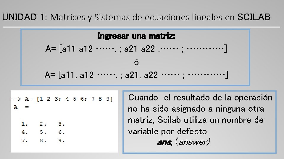 UNIDAD 1: Matrices y Sistemas de ecuaciones lineales en SCILAB Ingresar una matriz: A=