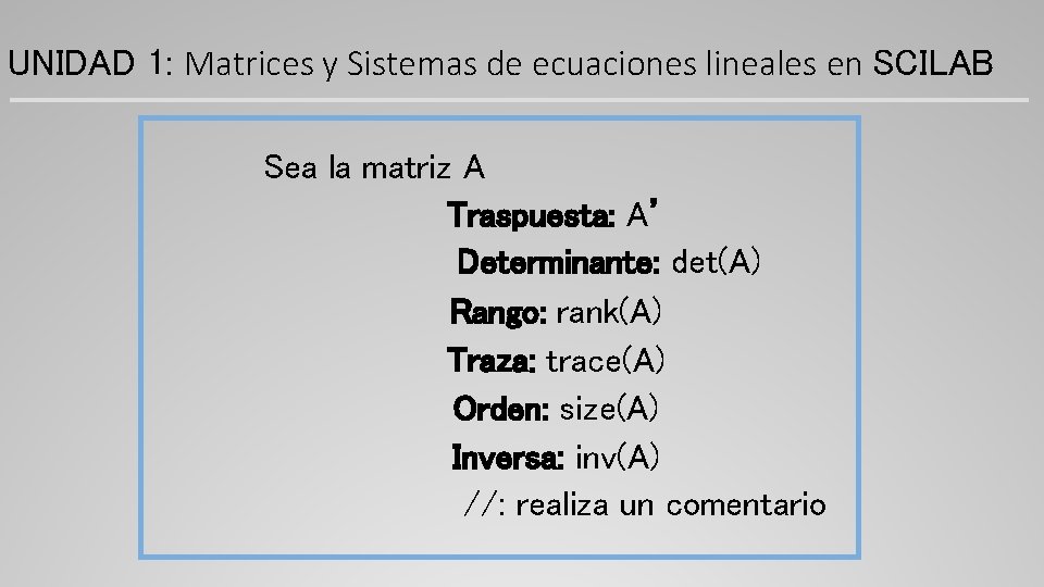 UNIDAD 1: Matrices y Sistemas de ecuaciones lineales en SCILAB Sea la matriz A