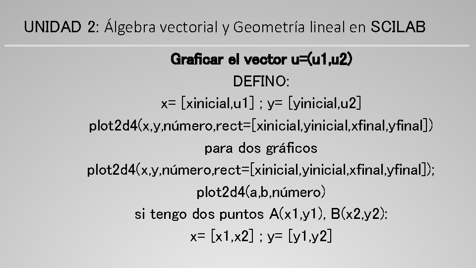 UNIDAD 2: Álgebra vectorial y Geometría lineal en SCILAB Graficar el vector u=(u 1,