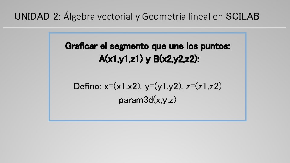 UNIDAD 2: Álgebra vectorial y Geometría lineal en SCILAB Graficar el segmento que une