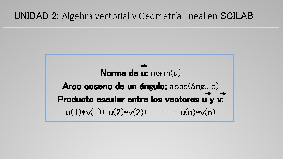 UNIDAD 2: Álgebra vectorial y Geometría lineal en SCILAB Norma de u: norm(u) Arco