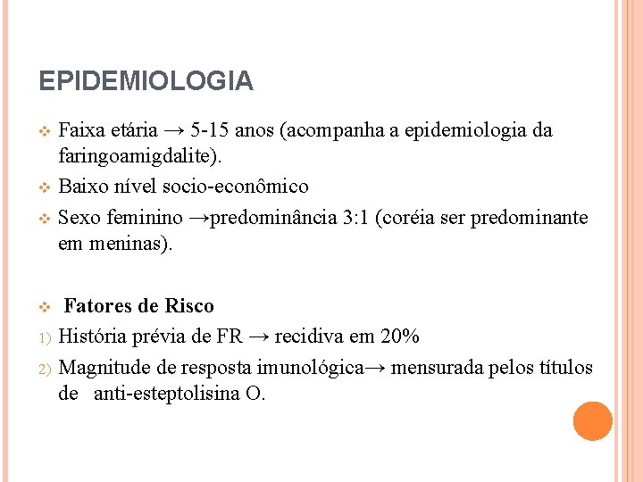 EPIDEMIOLOGIA Faixa etária → 5 -15 anos (acompanha a epidemiologia da faringoamigdalite). v Baixo
