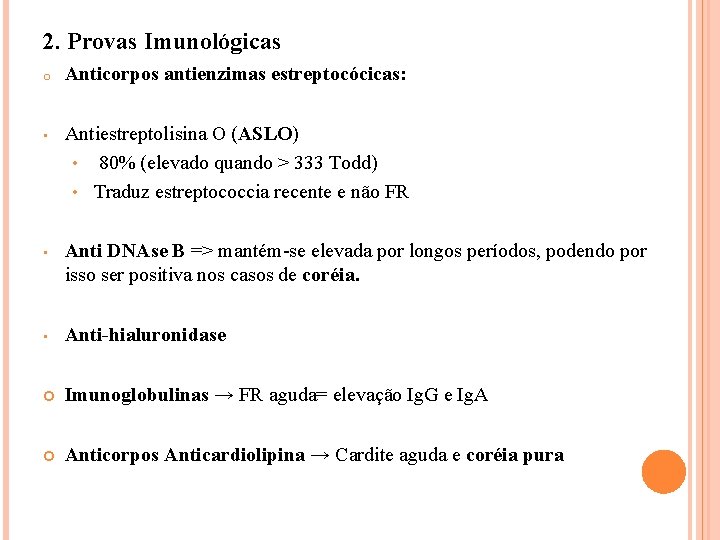 2. Provas Imunológicas o Anticorpos antienzimas estreptocócicas: • Antiestreptolisina O (ASLO) • 80% (elevado