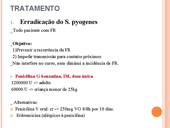 TRATAMENTO 1. Erradicação do S. pyogenes _Todo paciente com FR _Objetivo: 1)Prevenir a recorrência