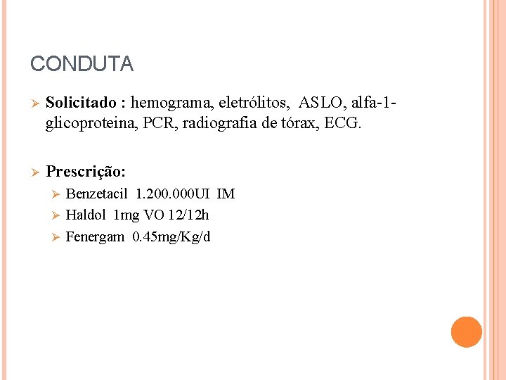 CONDUTA Ø Solicitado : hemograma, eletrólitos, ASLO, alfa-1 glicoproteina, PCR, radiografia de tórax, ECG.