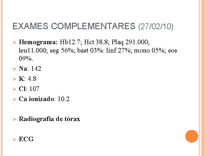 EXAMES COMPLEMENTARES (27/02/10) Ø Hemograma: Hb 12. 7; Hct 38. 8; Plaq 291. 000;