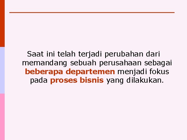 Saat ini telah terjadi perubahan dari memandang sebuah perusahaan sebagai beberapa departemen menjadi fokus