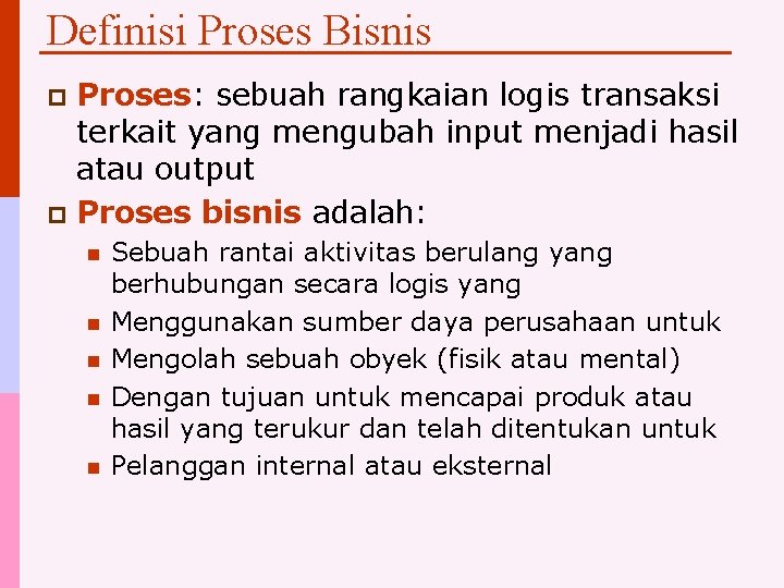 Definisi Proses Bisnis Proses: sebuah rangkaian logis transaksi terkait yang mengubah input menjadi hasil