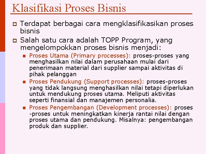 Klasifikasi Proses Bisnis p p Terdapat berbagai cara mengklasifikasikan proses bisnis Salah satu cara