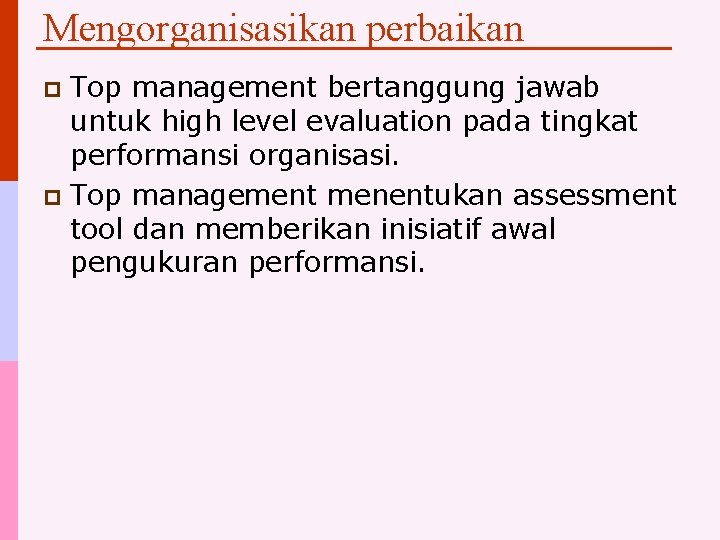 Mengorganisasikan perbaikan Top management bertanggung jawab untuk high level evaluation pada tingkat performansi organisasi.