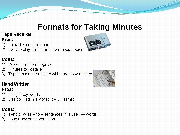 Formats for Taking Minutes Tape Recorder Pros: 1) Provides comfort zone 2) Easy to