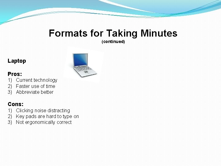 Formats for Taking Minutes (continued) Laptop Pros: 1) Current technology 2) Faster use of