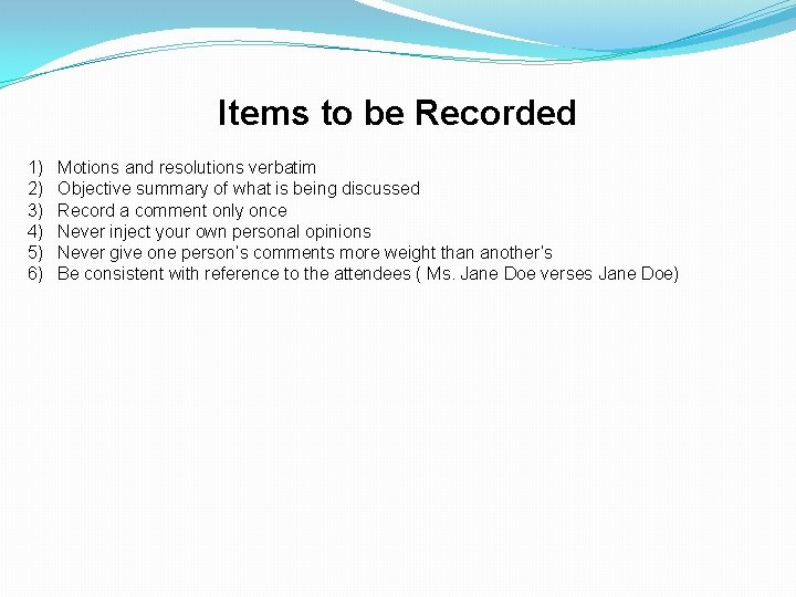 Items to be Recorded 1) 2) 3) 4) 5) 6) Motions and resolutions verbatim